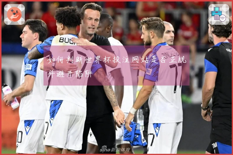 如何判断世界杯投注网站是否正规并避开陷阱
