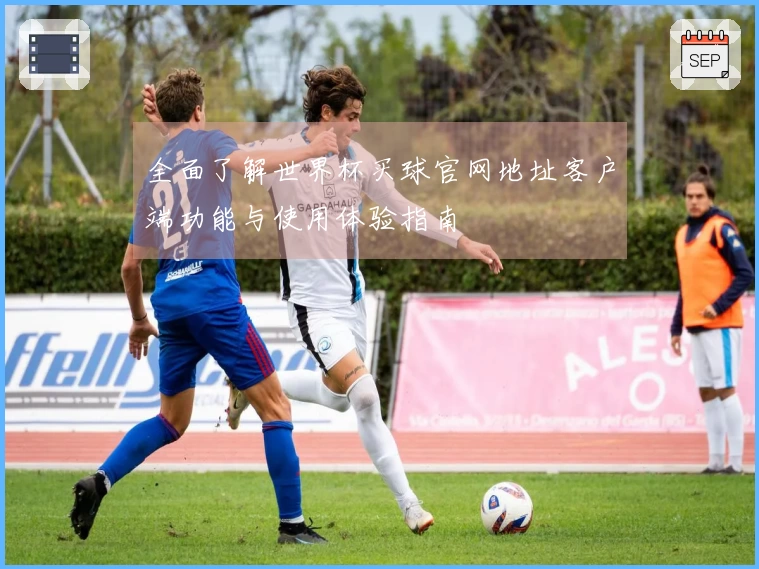 全面了解世界杯买球官网地址客户端功能与使用体验指南